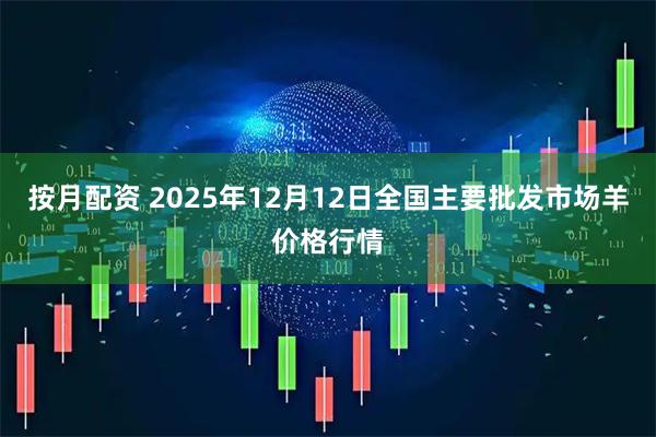 按月配资 2025年12月12日全国主要批发市场羊价格行情